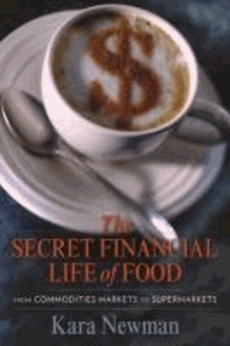 Secret Financial Life of Food - From Commodities Markets to Supermarkets.