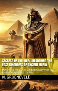 Secrets of the Nile: Unearthing the Lost Kingdoms of Ancient Nubia