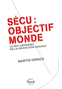 Martin Hirsch - Sécu : Objectif monde - Le défi universel de la protection sociale.