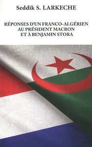 Seddik Larkèche - Réponses d'un Franco-Algérien au Président Macron et à Benjamin Stora.