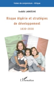 Seddik Larkèche - Risque Algérie et stratégies de développement 1830-2030.