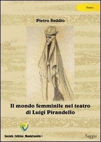 Seddio Pietro - Il mondo femminile nel teatro di Luigi Pirandello.