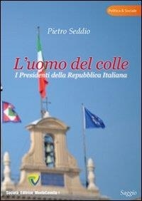 Seddio Pietro - L'uomo del colle. I presidenti della Repubblica italiana.
