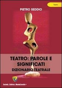 Seddio Pietro - Teatro. Parole e significati. Dizionario teatrale.
