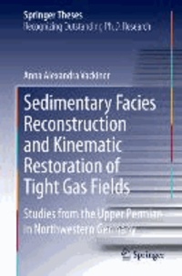 Sedimentary Facies Reconstruction and Kinematic Restoration of Tight Gas Fields - Studies from the Upper Permian in Northwestern Germany.