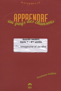 Dominique Guérin - Apprendre au pays des chansons GS Cycle 1 - 3e année - De l'imaginaire et du rêve. 1 CD audio