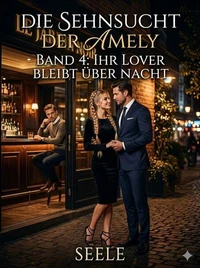 Die Sehnsucht der Amely Band 4: Ihr Lover bleibt über Nacht