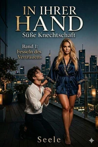 IN IHRER HAND - Süße Knechtschaft Band 1: Fesseln des Vertrauens
