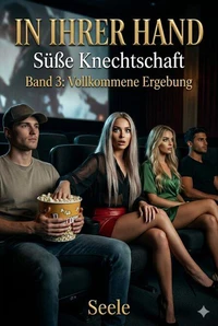 IN IHRER HAND - Süße Knechtschaft - Band 3: Vollkommene Ergebung