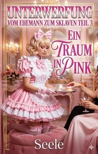 Unterwerfung: Vom Ehemann zum Sklaven Teil 3 - Ein Traum in Pink