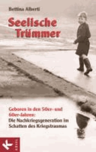 Seelische Trümmer - Geboren in den 50er- und 60er-Jahren: Die Nachkriegsgeneration im Schatten des Kriegstraumas. Mit einem Nachwort von Anna Gamma.
