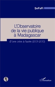  SeFaFi - L'Observatoire de la vie publique à Madagascar - D'une crise à l'autre (2001-2013).