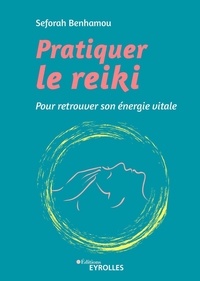Seforah Benhamou - Pratiquer le reiki - Pour retrouver son énergie vitale.