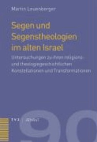 Segen und Segenstheologien im alten Israel - Untersuchungen zu ihren religions- und theologiegeschichtlichen Konstellationen und Transformationen..