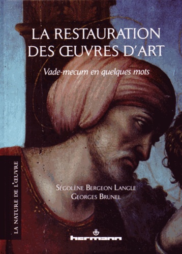 Ségolène Bergeon Langle et Georges Brunel - La restauration des oeuvres d'art - Vade-mecum en quelques mots.