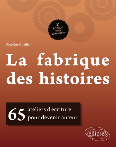 Ségolène Chailley - La fabrique des histoires - 65 ateliers d'écriture pour devenir auteur.