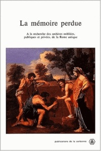 Ségolène Demougin et  Collectif - La mémoire perdue. - A la recherche des archives oubliées, publiques et privées, de la Rome antique.