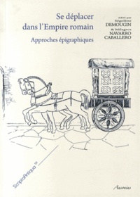 Ségolène Demougin et Milagros Navarro Caballero - Se déplacer dans l'Empire romain - Approches épigraphiques.