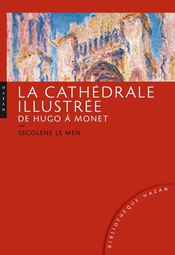 Ségolène Le Men - La cathédrale illustrée de Hugo à Monet.
