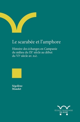 Le scarabée et l’amphore. Histoire des échanges en Campanie du milieu du IXe siècle au début du VIe siècle av. n. è.