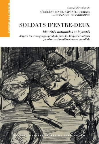 Soldats d'entre-deux. Identités nationales et loyautés d'après les témoignages produits dans les Empires centraux pendant la Première Guerre mondiale