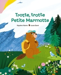 Ségolène Valente et Louise Ganot - Trotte, trotte Petite Marmotte.
