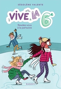 Ségolène Valente - Vive la 6e ! Tome 2 : Rendez-vous à la patinoire.