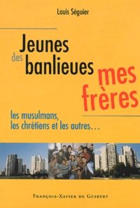 Jeunes Des Banlieues, Mes Freres. Les Musulmans, Les Chretiens Et Les Autres