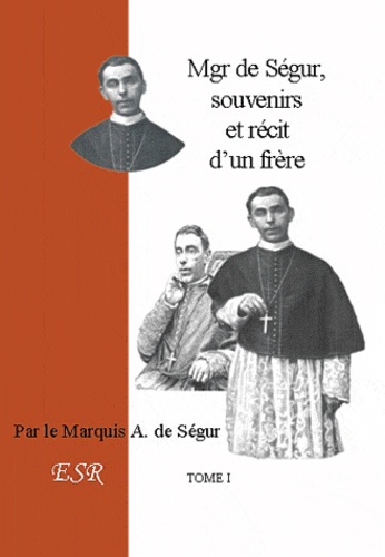  Segur - Mgr de Ségur, souvenirs et récit d'un frère.