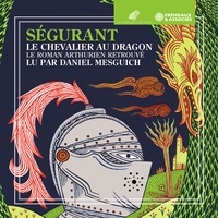  Ségurant et Daniel Mesguich - Le chevalier au Dragon - Le roman arthurien retrouvé.