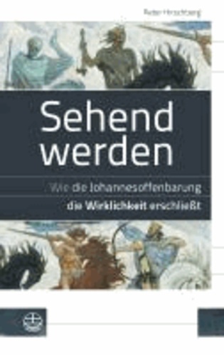 Sehend werden - Wie die Johannesoffenbarung die Wirklichkeit erschließt.