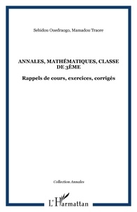 Sehidou Ouedraogo et Mamadou Traoré - Annales, mathématiques, classe de 3ème - Rappels de cours, exercices, corrigés.