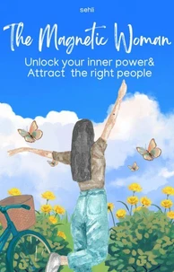 The Magnetic Woman : Unlock your Inner Power and Attract the Right People