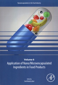 Seid Mahdi Jafari - Nanoencapsulation in the Food Industry - Tome 6, Application of Nano/Microencapsulated Ingredients in Food Products.