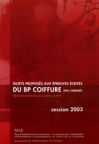  SEID - Sujets proposés aux épreuves écrites du BP Coiffure Session 2003 - Avec corrigés, épreuves communes aux options A et B.