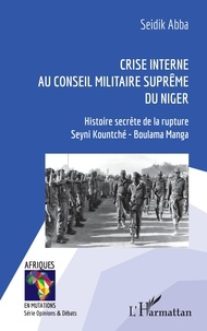 Seidik Abba - Crise interne au Conseil Militaire Suprême du Niger - Histoire secrète de la rupture Seyni Kountché - Boulama Manga.
