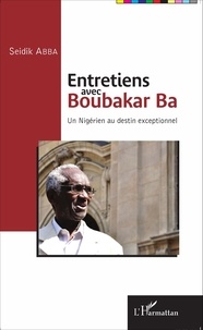 Seidik Abba - Entretiens avec Boubakar Ba - Un Nigérien au destin exceptionnel.