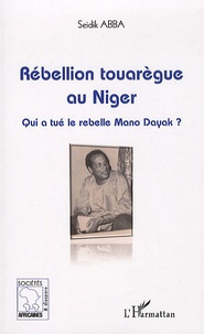 Seidik Abba - Rébellion touarègue au Niger - Qui a tué le rebelle Mano Dayak ?.