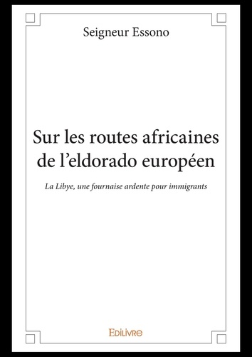 Sur les routes africaines de l'Eldorado européen. La Libye, une fournaise ardente pour immigrants