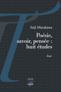 Seiji Marukawa - Poésie, savoir, pensée : huit études.