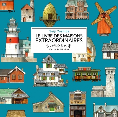 Seiji Yoshida - Le livre des maisons extraordinaires - L'art de Seiji Yoshida.