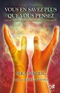 Seka Nikolic - Vous en savez plus que vous pensez : Découvrez vos pouvoirs supersubconscients.