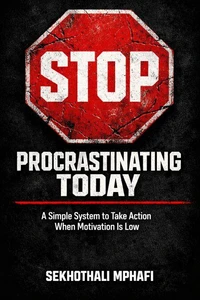 STOP PROCRASTINATING TODAY: A Simple System to Take Action When Motivation Is Low