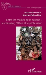 Sékou Dine Kouyate et Alfa Oumar Diallo - Entre les mailles de la savane - Le chasseur, l'élève et le professeur.