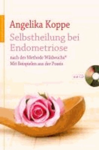 Selbstheilung bei Endometriose - nach der Methode Wildwuchs. Mit Beispielen aus der Praxis.