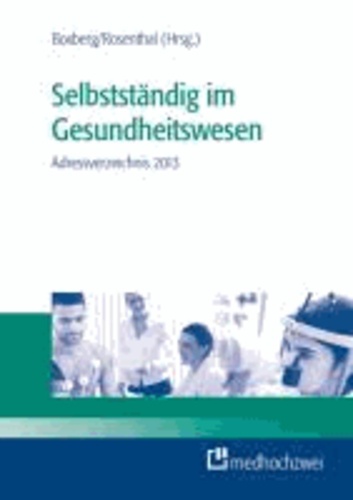 Selbstständig im Gesundheitswesen Adressverzeichnis 2013 - Institutionen, Verbände, Ansprechpartner.