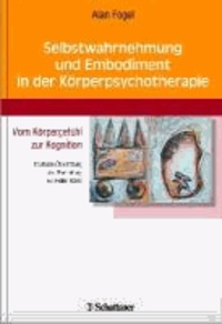 Selbstwahrnehmung und Embodiment in der Körperpsychotherapie - Vom Körpergefühl zur Kognition - Deutsche Übersetzung und Bearbeitung von Helmi Boese.