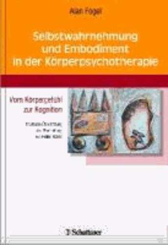 Selbstwahrnehmung und Embodiment in der Körperpsychotherapie - Vom Körpergefühl zur Kognition - Deutsche Übersetzung und Bearbeitung von Helmi Boese.