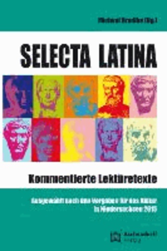 Selecta Latina - Kommentierte Lektüretexte - Ausgewählt nach den Vorgaben für das Abitur in Niedersachsen 2015.