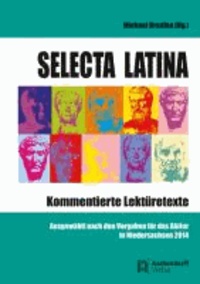 Selecta Latina - Kommentierte Lektüretexte. Ausgewählt nach den Vorgaben für das Abitur in Niedersachsen 2014.